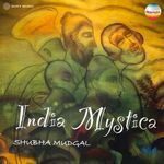 India Mystica: Nirgun Bani (Songs of The Indian Mystics) - Shubha Mudgal Song Download